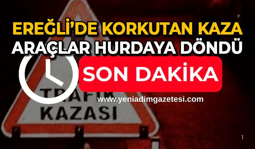 Ereğli’de korkutan kaza: Araçlar hurdaya döndü