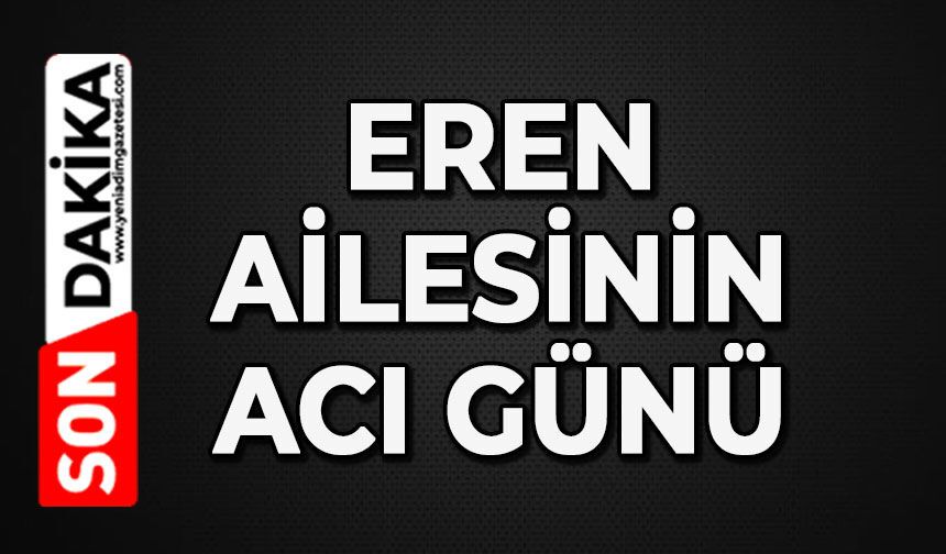 Eren ailesinin acı günü