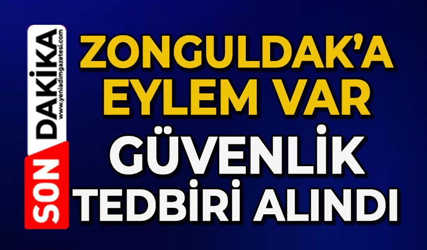 Zonguldak’ta eylem var: Güvenlik tedbiri alındı