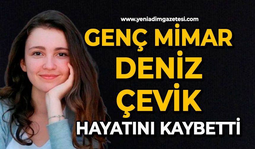Genç mimar Deniz Çevik hayatını kaybetti