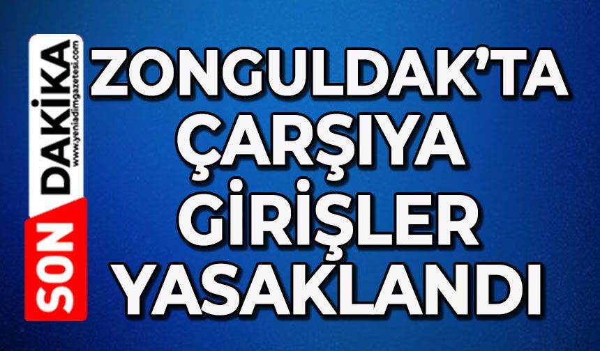 Zonguldak'ta çarşıya girişler yasaklandı