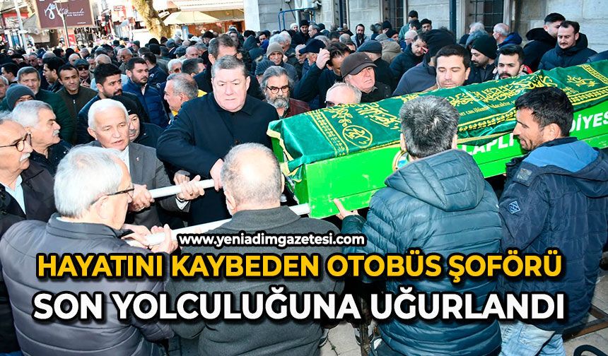 Hayatını kaybeden otobüs şoförü son yolculuğuna uğurlandı
