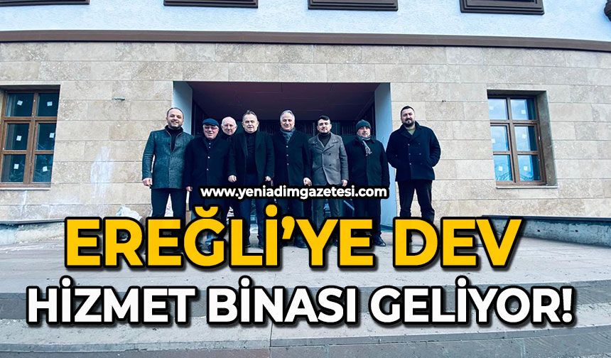 Ereğli’ye dev hizmet binası geliyor!