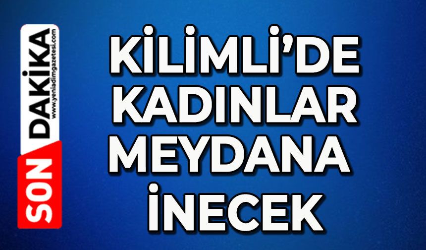 Kilimli'de kadınlar meydana inecek