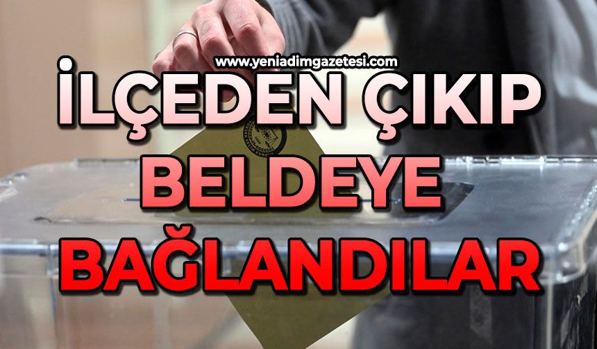 İlçeden çıkıp beldeye bağlandılar