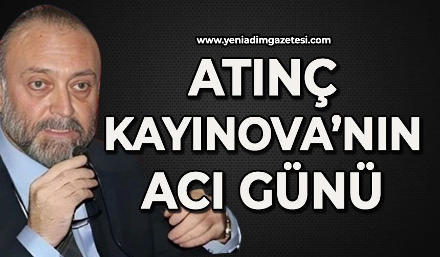 Atınç Kayınova'nın acı günü