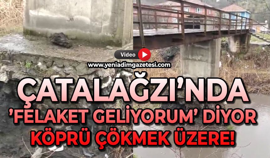 Çatalağzı'da 'Felaket geliyorum' diyor: Köprü çökmek üzere!