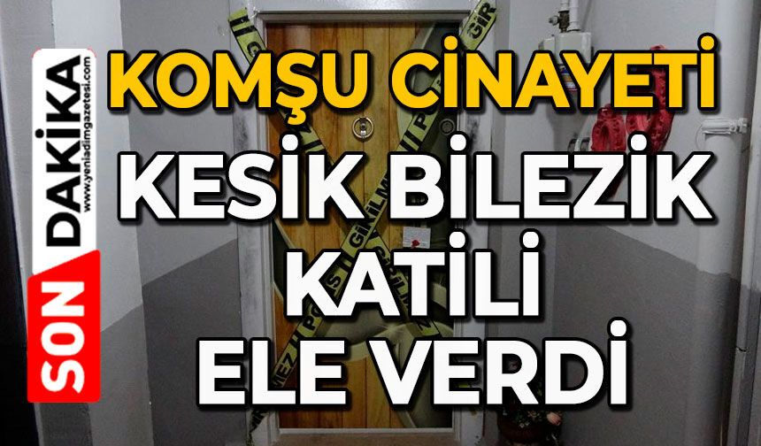 Komşu cinayeti: Kesik bilezik katili ele verdi