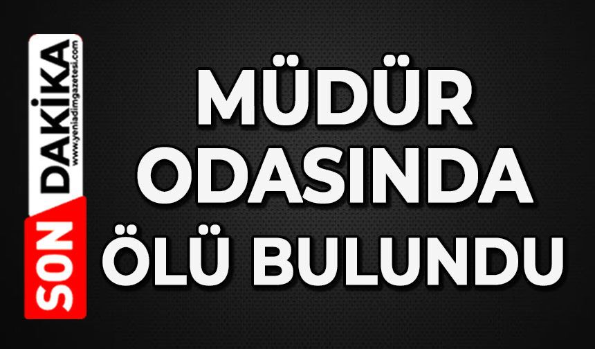 Müdür odasında ölü bulundu