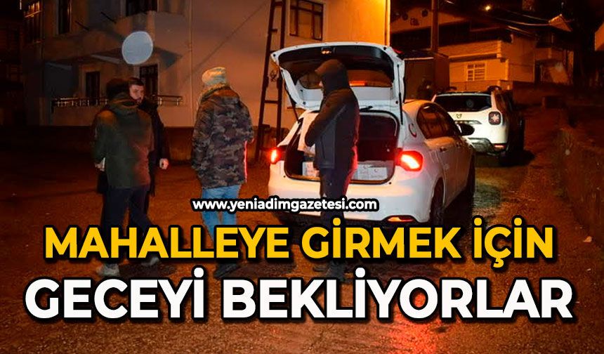 Mahalleye girmek için geceyi bekliyorlar