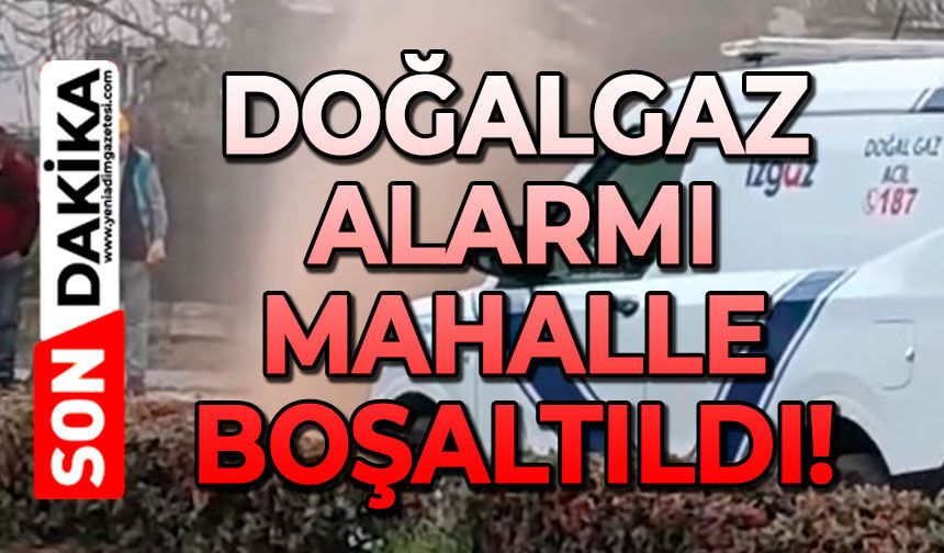 Doğalgaz alarmı: Mahalle boşaltıldı!