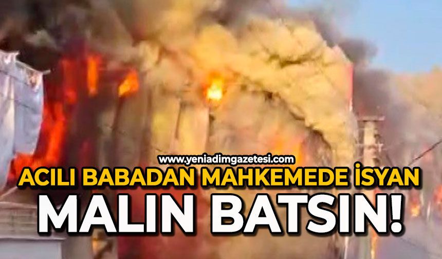 Acılı babadan mahkemede isyan: Malın batsın!