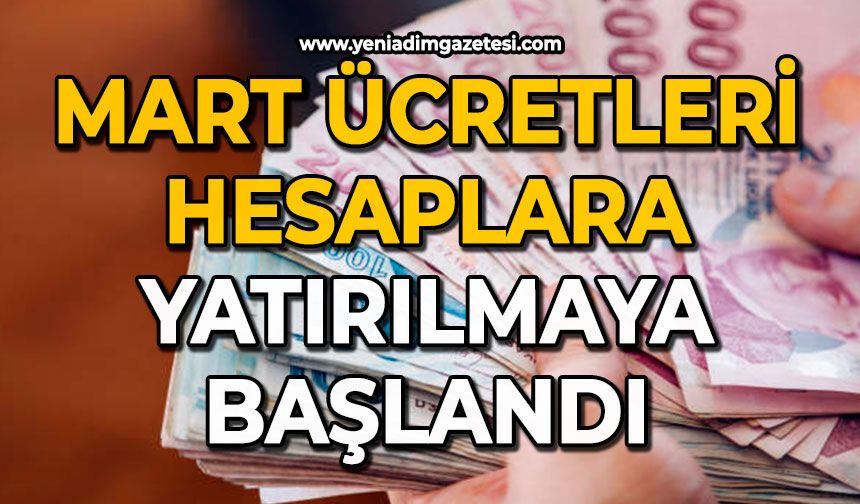 Mart ücretleri hesaplara yatırılmaya başlandı