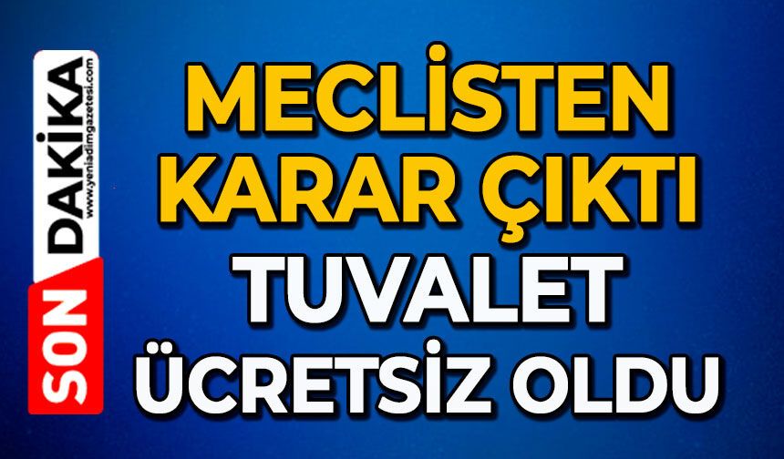 Meclisten karar çıktı: Tuvalet ücretsiz oldu