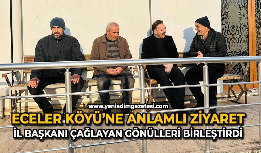Eceler Köyü’ne anlamlı ziyaret: İl Başkanı Çağlayan gönülleri birleştirdi