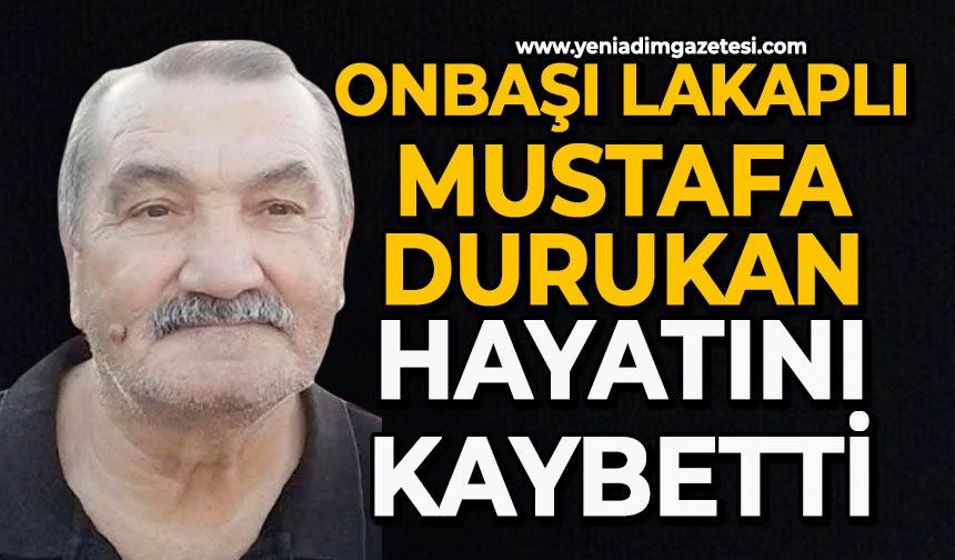 Onbaşı lakaplı Mustafa Durukan hayatını kaybetti
