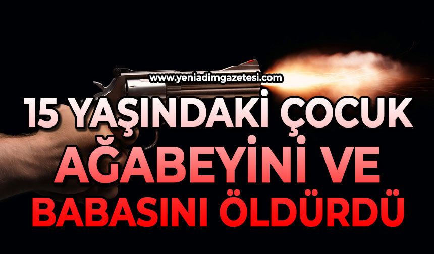 15 yaşındaki çocuk ağabeyini ve babasını öldürdü