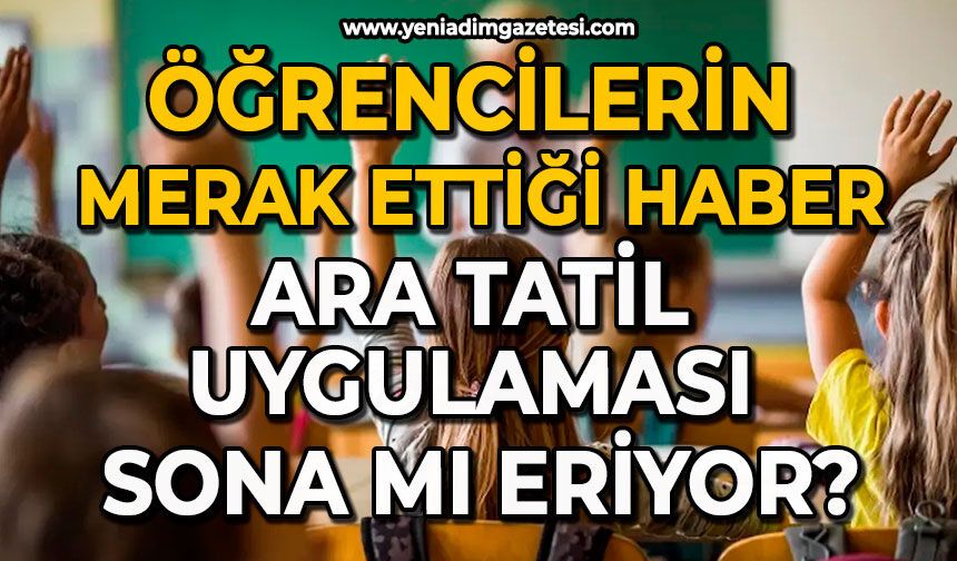 Öğrencilerin merak ettiği haber: Ara tatil uygulaması sona mı eriyor?