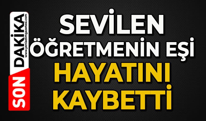 Acı haberi geldi: Sevilen öğretmenin eşi hayatını kaybetti