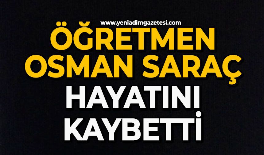Öğretmen Osman Saraç hayatını kaybetti