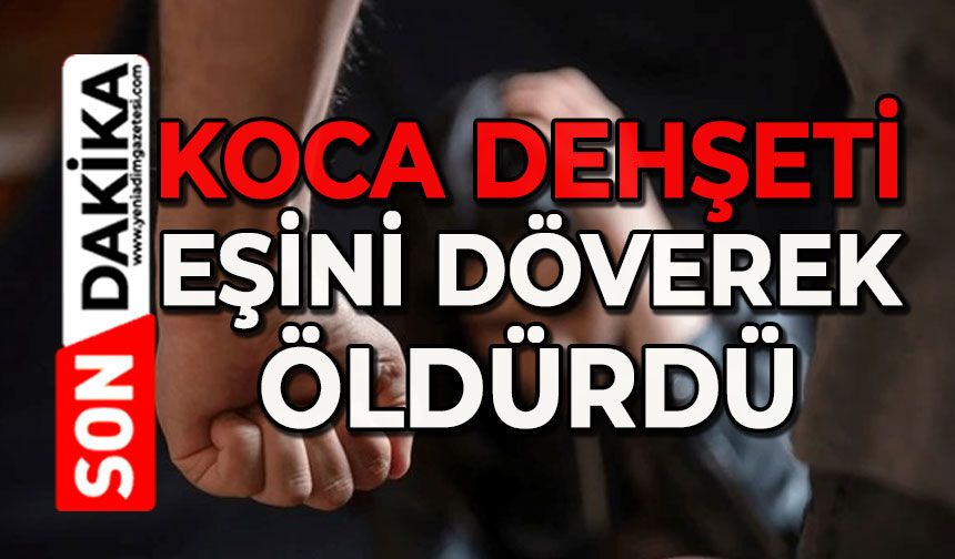 Cani koca tartıştığı eşini döverek öldürdü