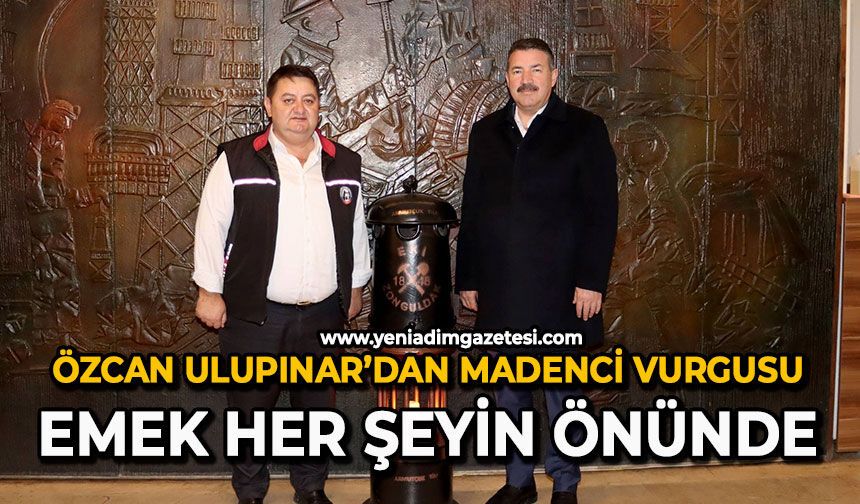 Özcan Ulupınar’dan madenci vurgusu: Emek her şeyin önünde