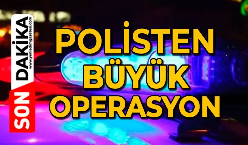 Polisten büyük operasyon