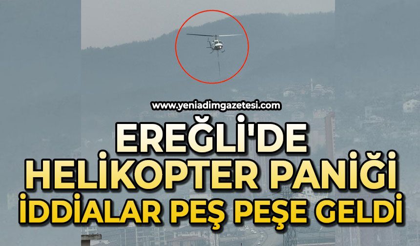 Ereğli'de helikopter paniği: İddialar peş peşe geldi