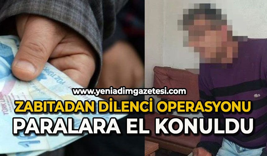 Zabıtadan dilenci operasyonu: Paralara el onuldu