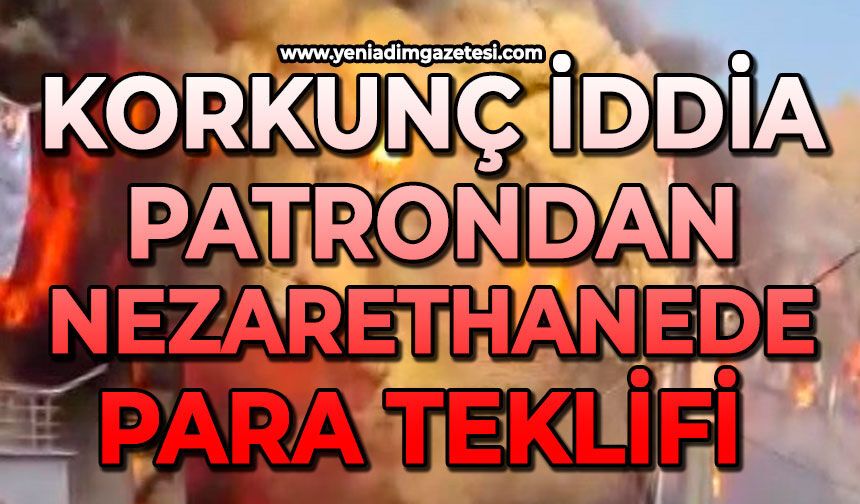 Korkunç iddia: Patrondan nezarethanede para teklifi