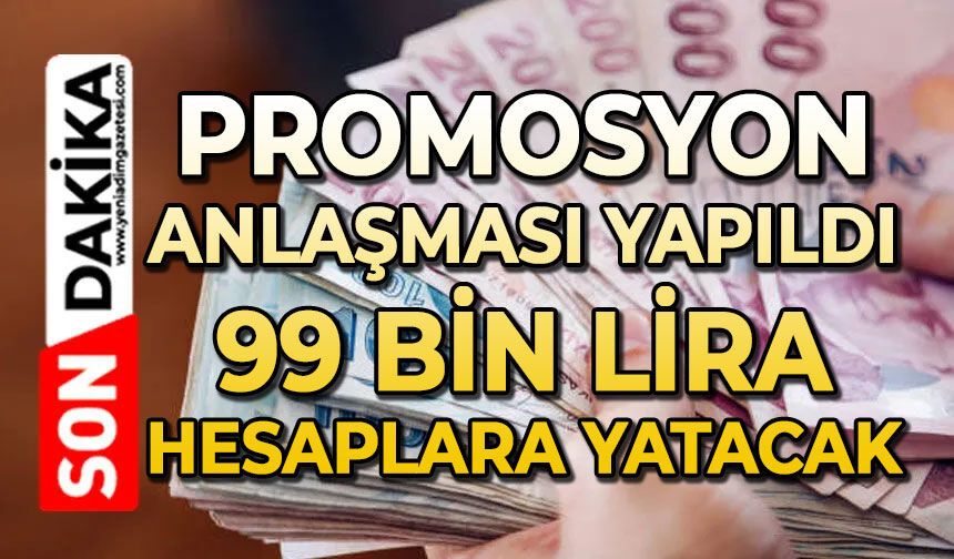 Promosyon anlaşması yapıldı: 99 bin lira hesaplara yatacak