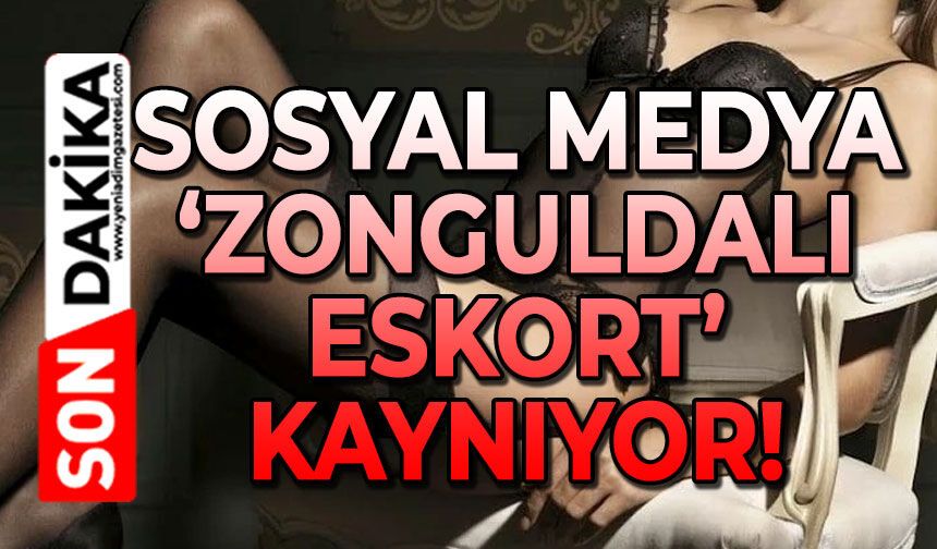 Sosyal medya ‘Zonguldaklı eskort' kaynıyor!
