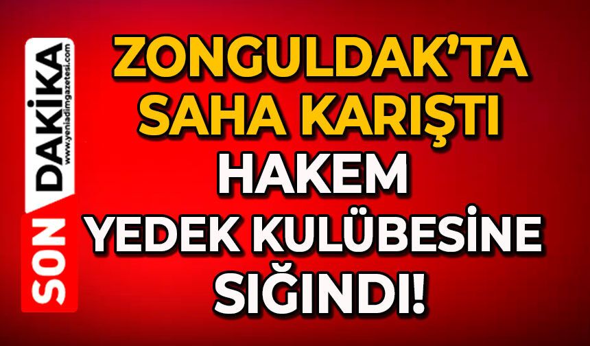 Zonguldak’ta saha karıştı: Hakem yedek kulübesine sığındı!