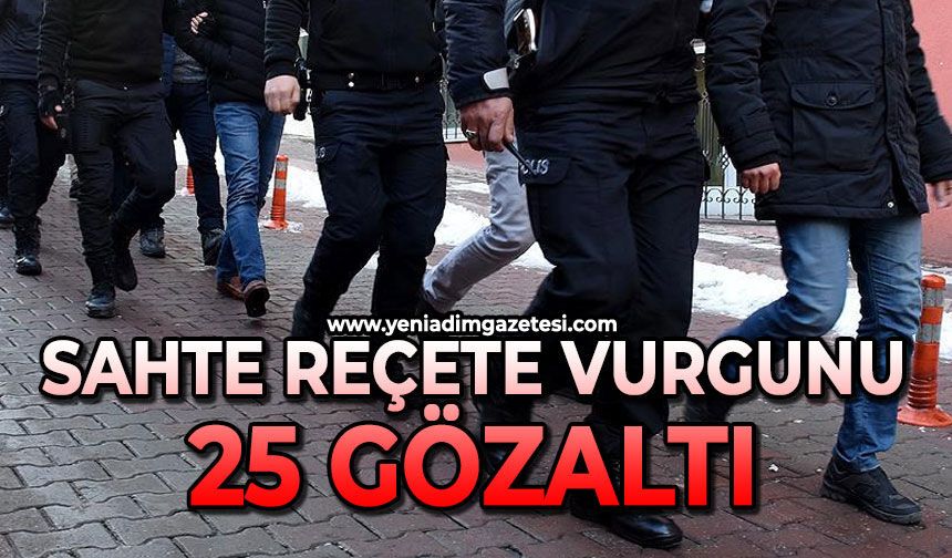 Reçete şebekesine operasyon: 25 gözaltı