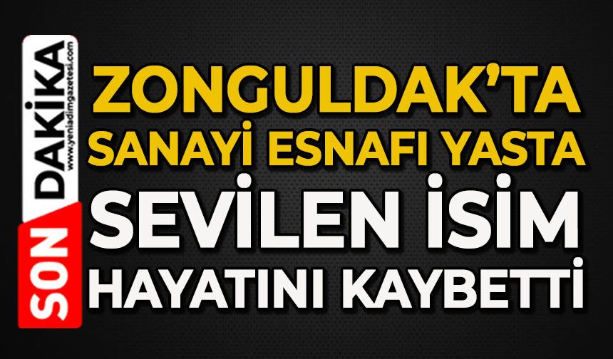 Zonguldak sanayi esnafı yasta: Sevilen isim feci şekilde hayatını kaybetti