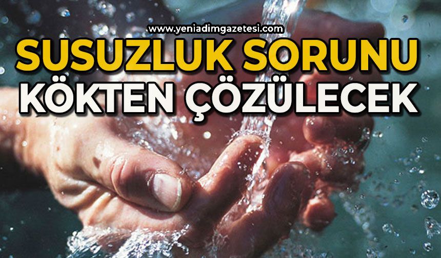 Susuzluk sorunu kökten çözülecek