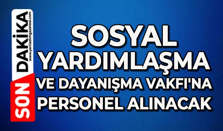 Sosyal Yardımlaşma ve Dayanışma Vakfı'na personel alınacak