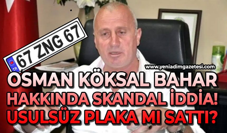 Osman Köksal Bahar ile ilgili skandal iddia!: Usulsüz plaka mı sattı?