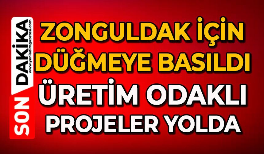 Zonguldak için düğmeye basıldı: Üretim odaklı projeler yolda