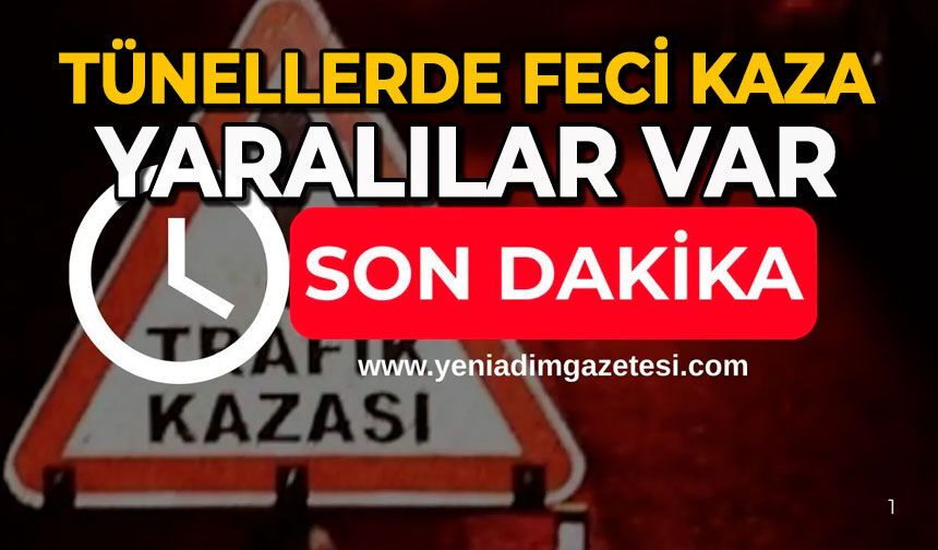 Tünellerde feci kaza: Yaralılar var