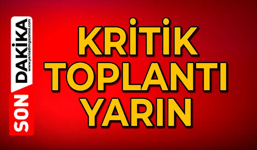 Kritik toplantı yarın