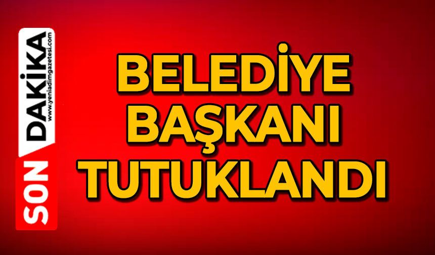 Belediye Başkanı tutuklandı