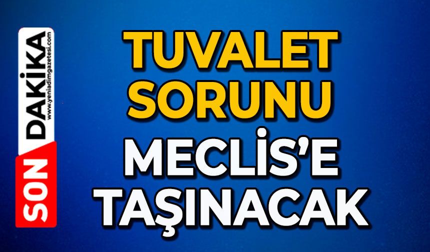 Tuvalet sorunu Meclis’e taşınacak