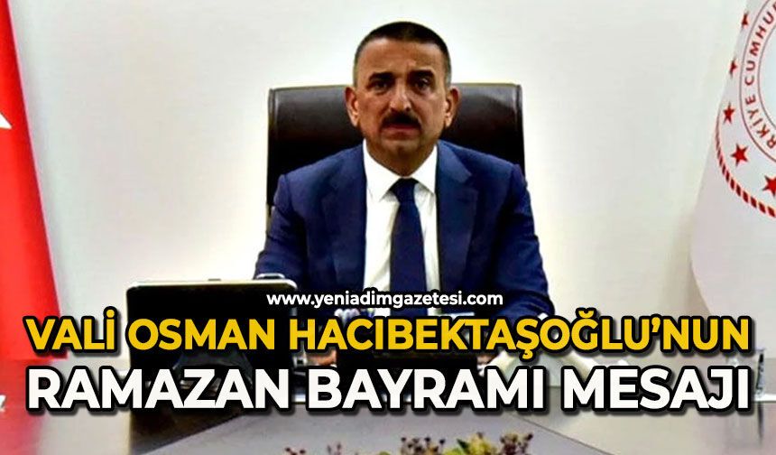 Vali Osman Hacıbektaşoğlu'nun Ramazan Bayramı mesajı
