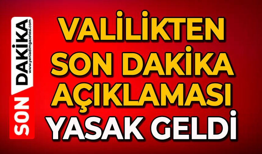 Valilikten son dakika açıklaması: Yasak geldi