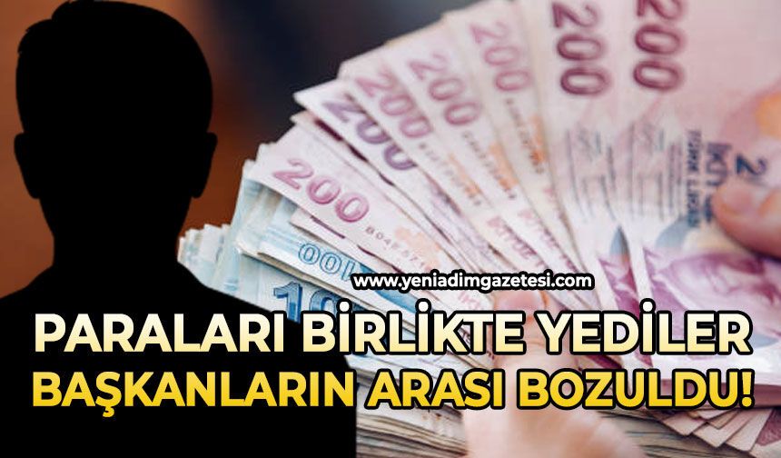Paraları birlikte yediler: Başkanların arası bozuldu!