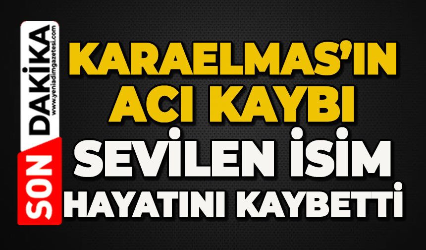 Karaelmas Mahallesi'nin acı günü: Sevilen isim hayatını kaybetti