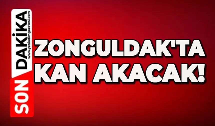 Zonguldak'ta kan akacak!