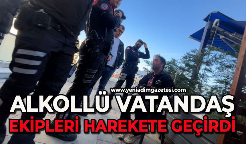 Alkollü vatandaş ekipleri harekete geçirdi