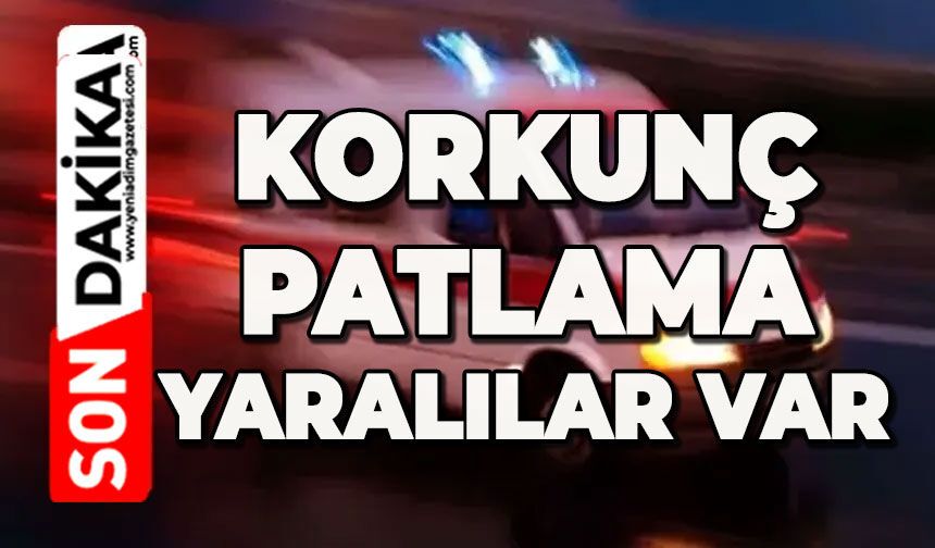 Korkunç patlama: Yaralılar var